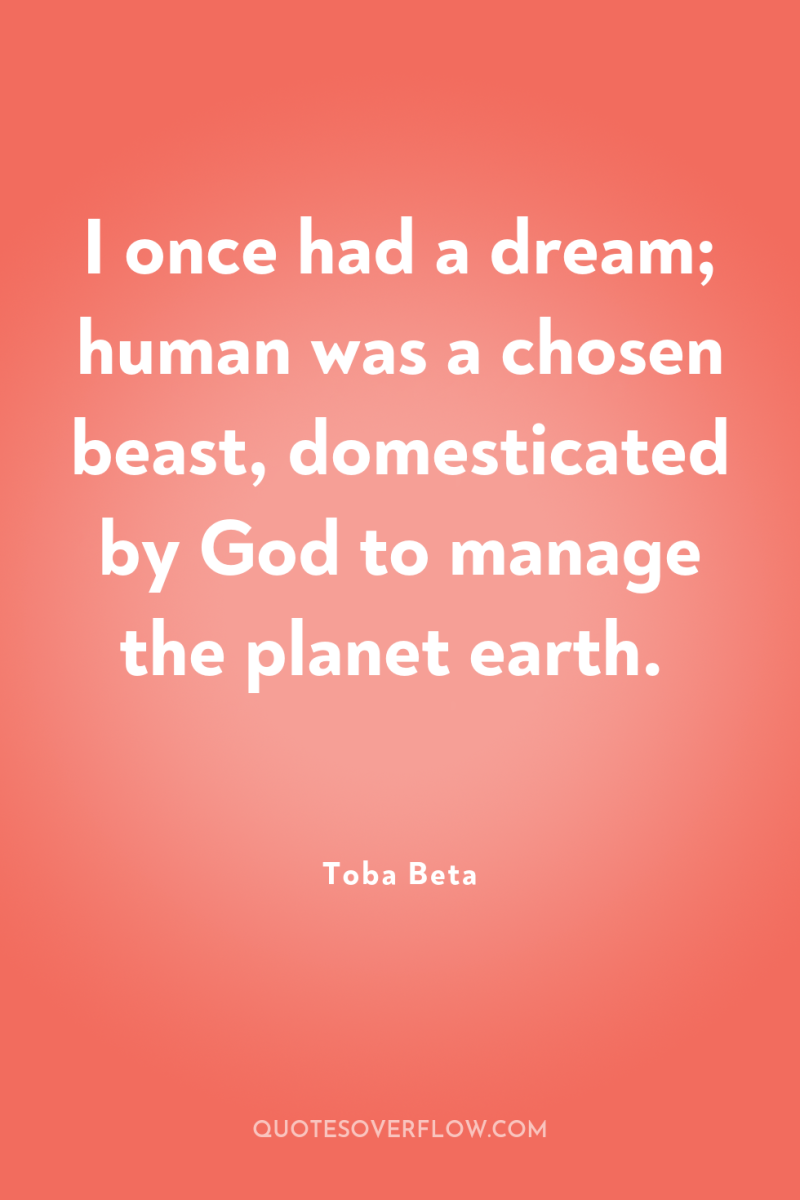 I once had a dream; human was a chosen beast,...