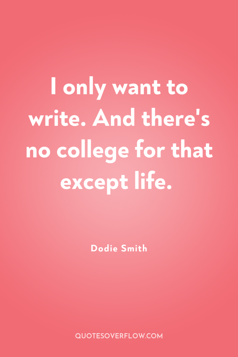 I only want to write. And there's no college for...