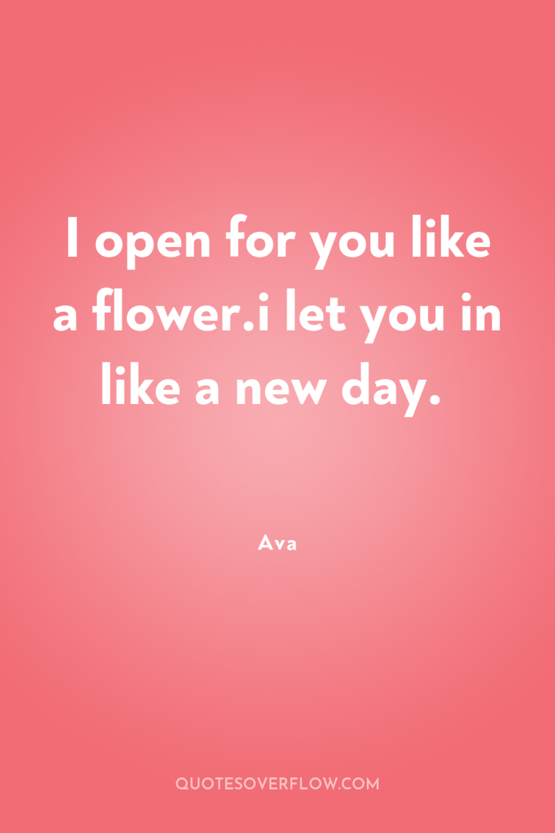 I open for you like a flower.i let you in...