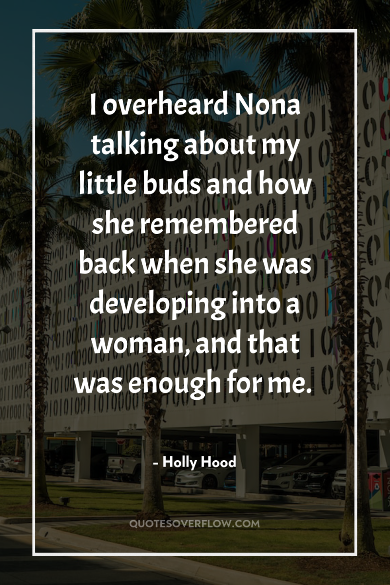 I overheard Nona talking about my little buds and how...