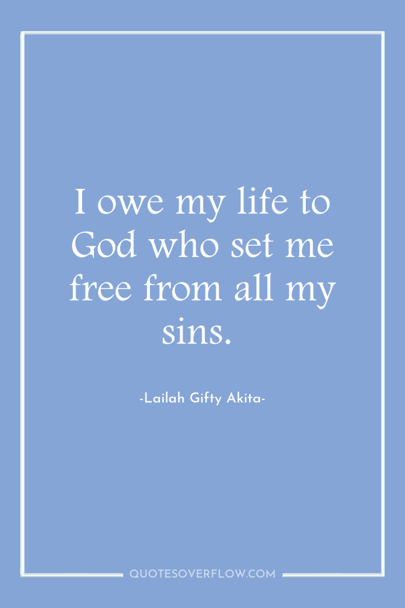 I owe my life to God who set me free...