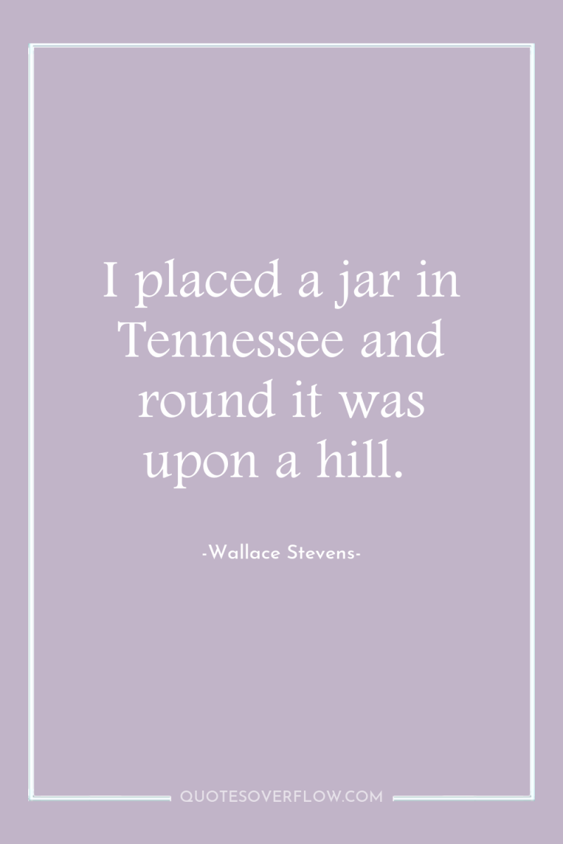 I placed a jar in Tennessee and round it was...