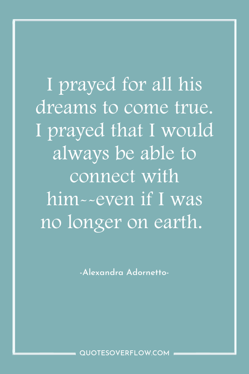 I prayed for all his dreams to come true. I...