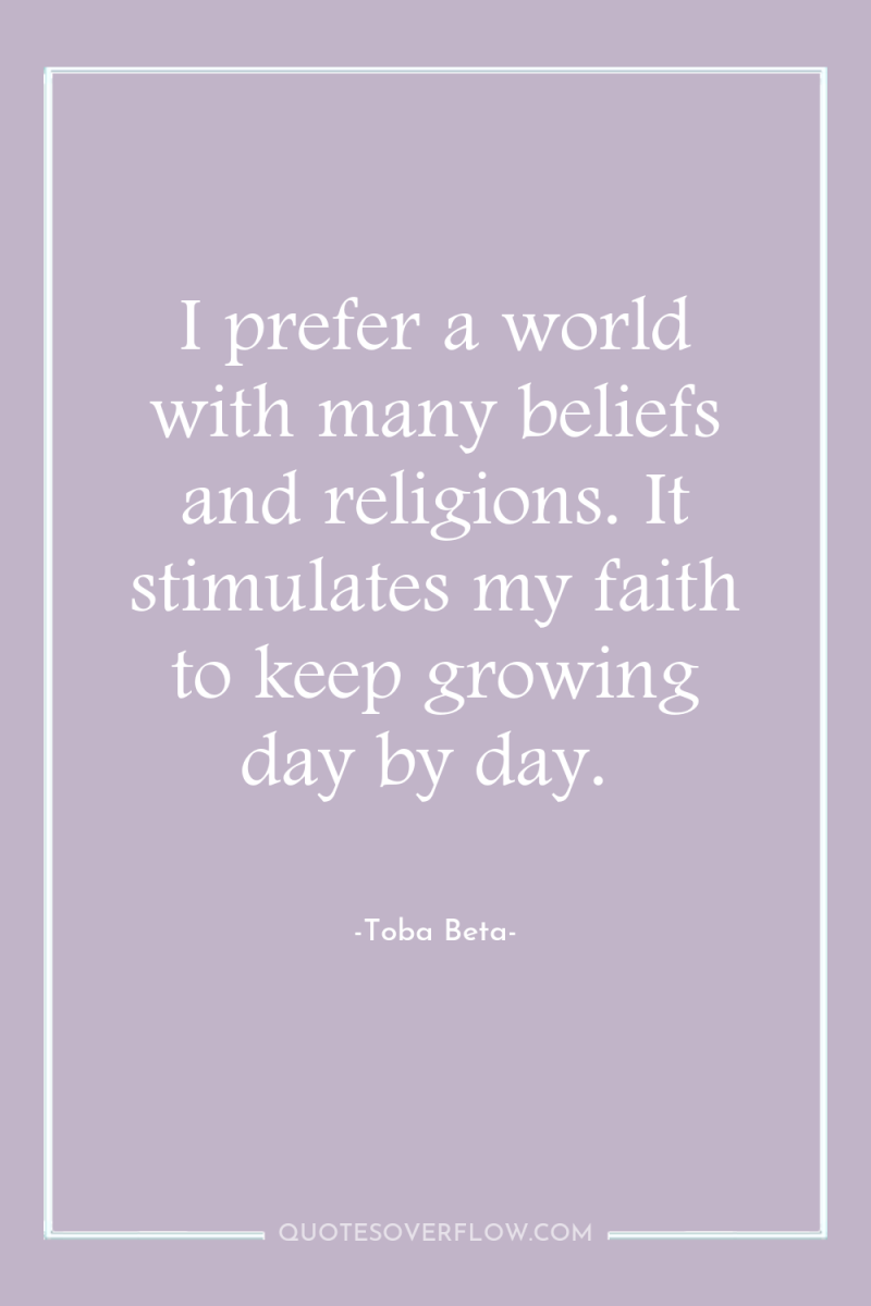 I prefer a world with many beliefs and religions. It...