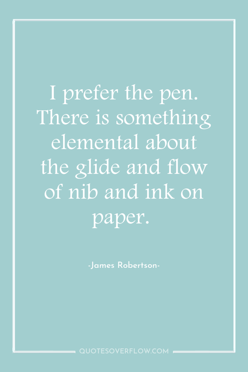 I prefer the pen. There is something elemental about the...