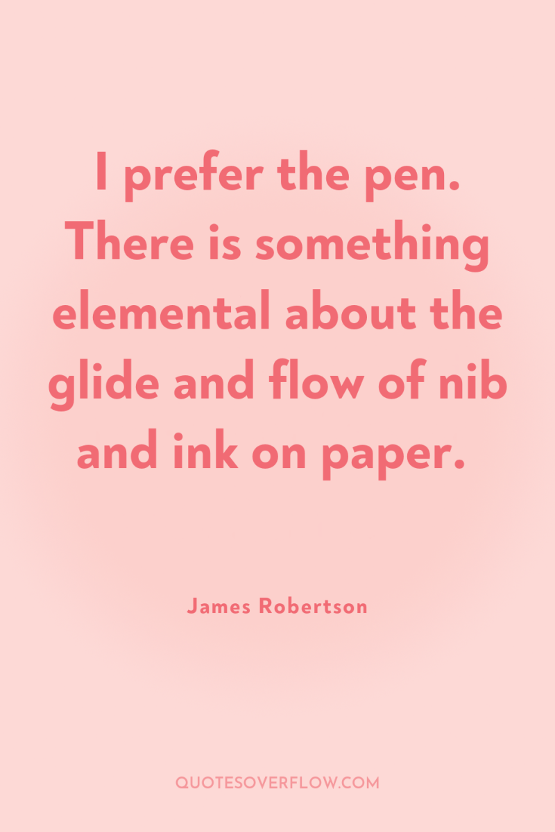 I prefer the pen. There is something elemental about the...
