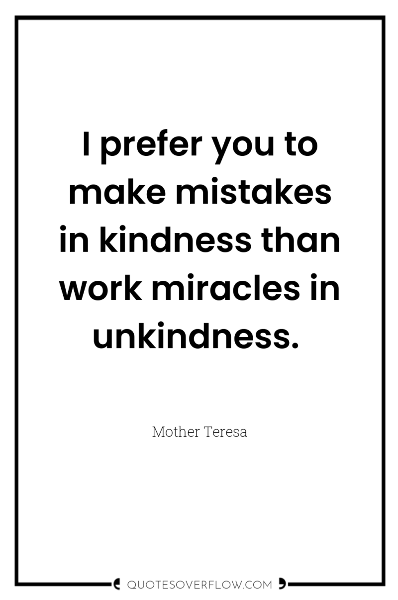 I prefer you to make mistakes in kindness than work...
