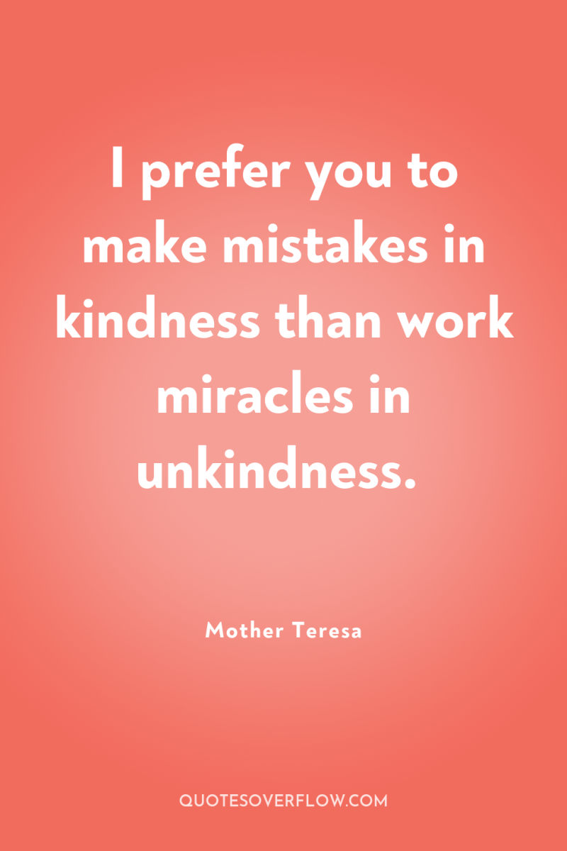 I prefer you to make mistakes in kindness than work...