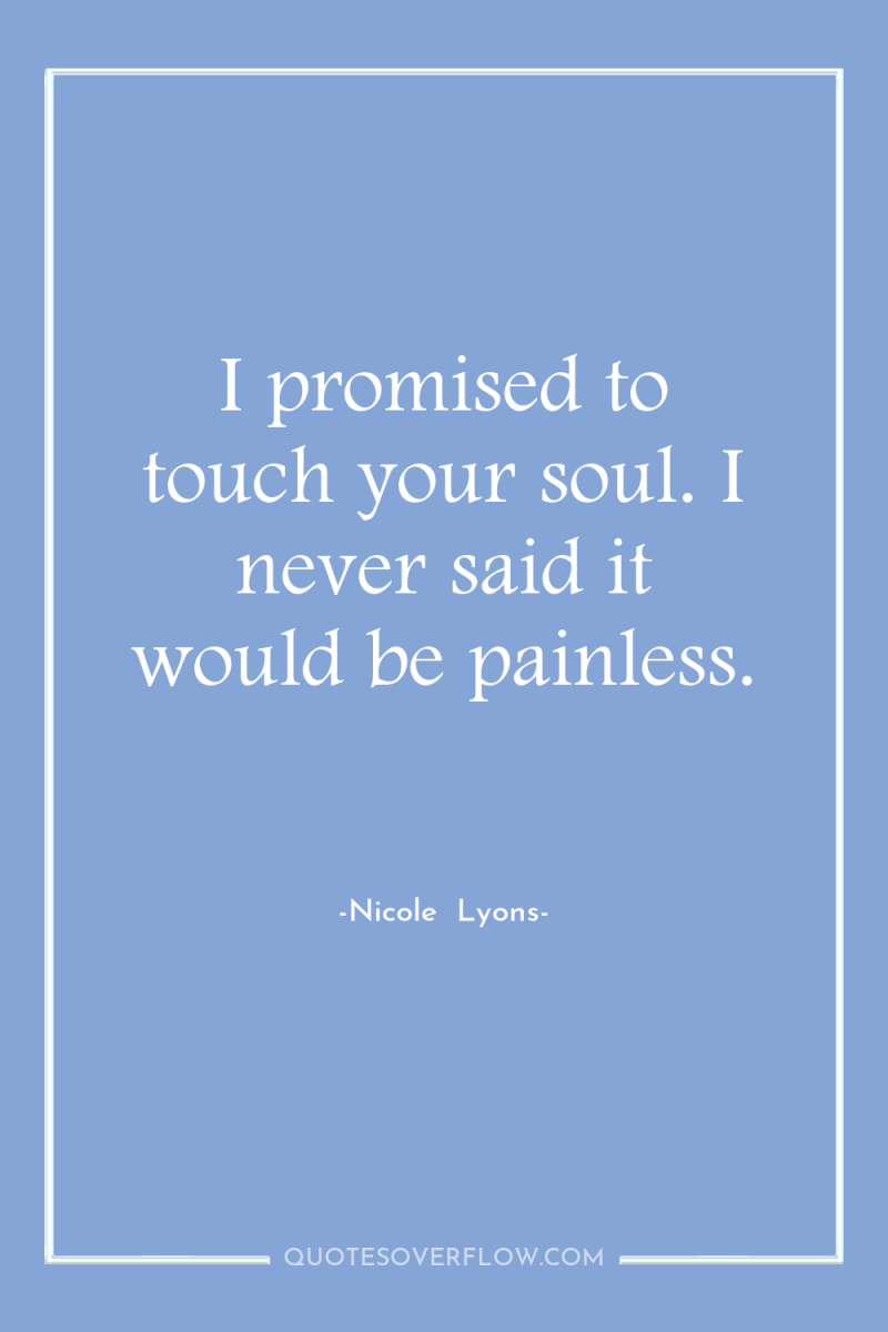 I promised to touch your soul. I never said it...