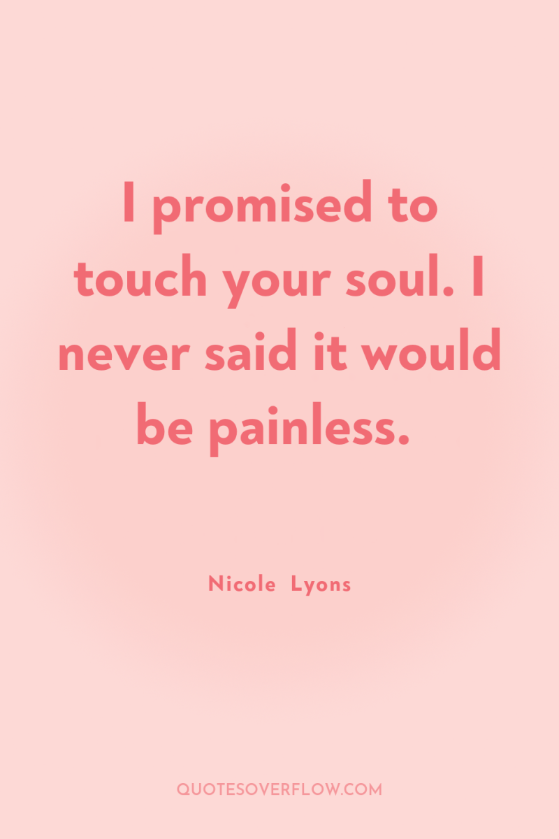 I promised to touch your soul. I never said it...