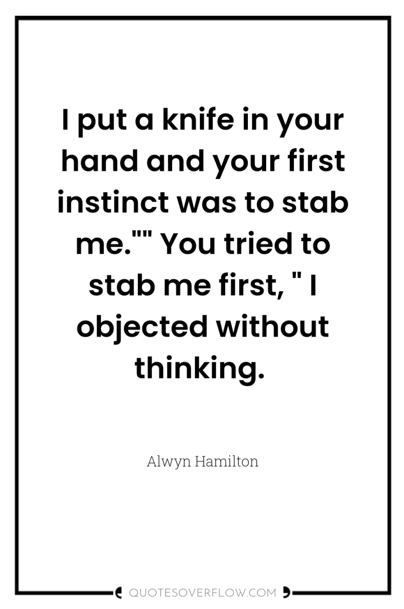 I put a knife in your hand and your first...