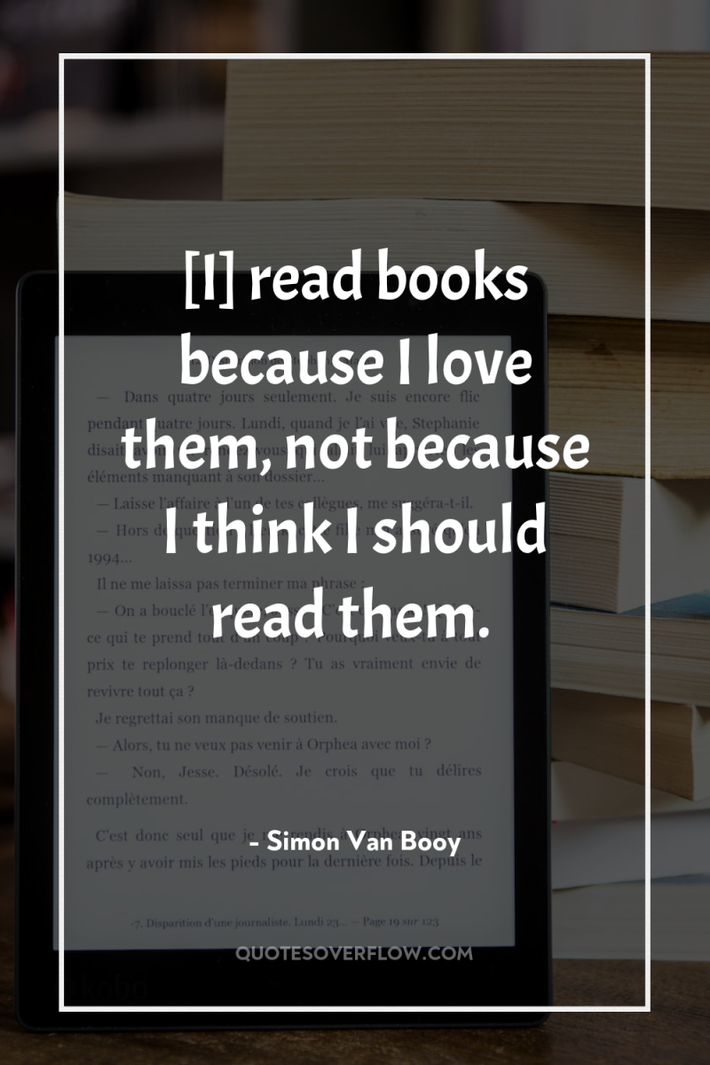 [I] read books because I love them, not because I...