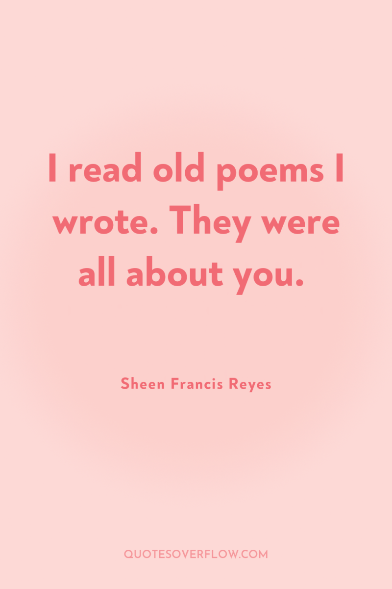 I read old poems I wrote. They were all about...