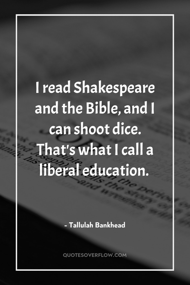 I read Shakespeare and the Bible, and I can shoot...