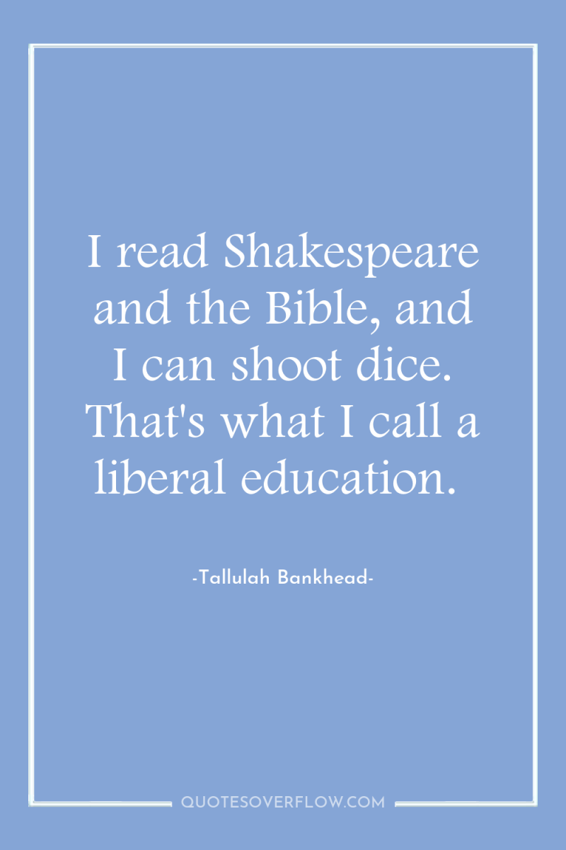 I read Shakespeare and the Bible, and I can shoot...