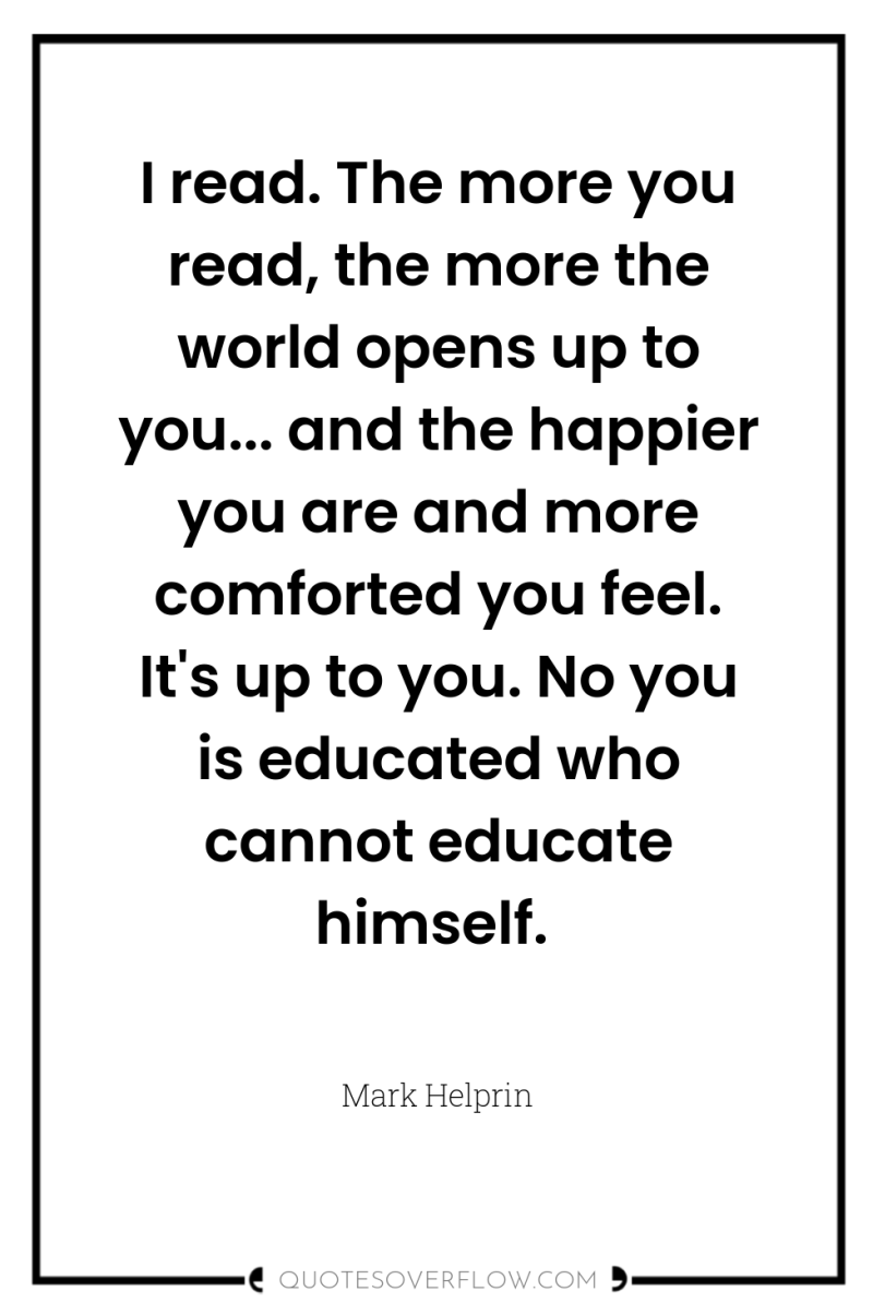 I read. The more you read, the more the world...