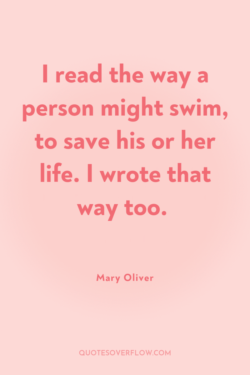 I read the way a person might swim, to save...