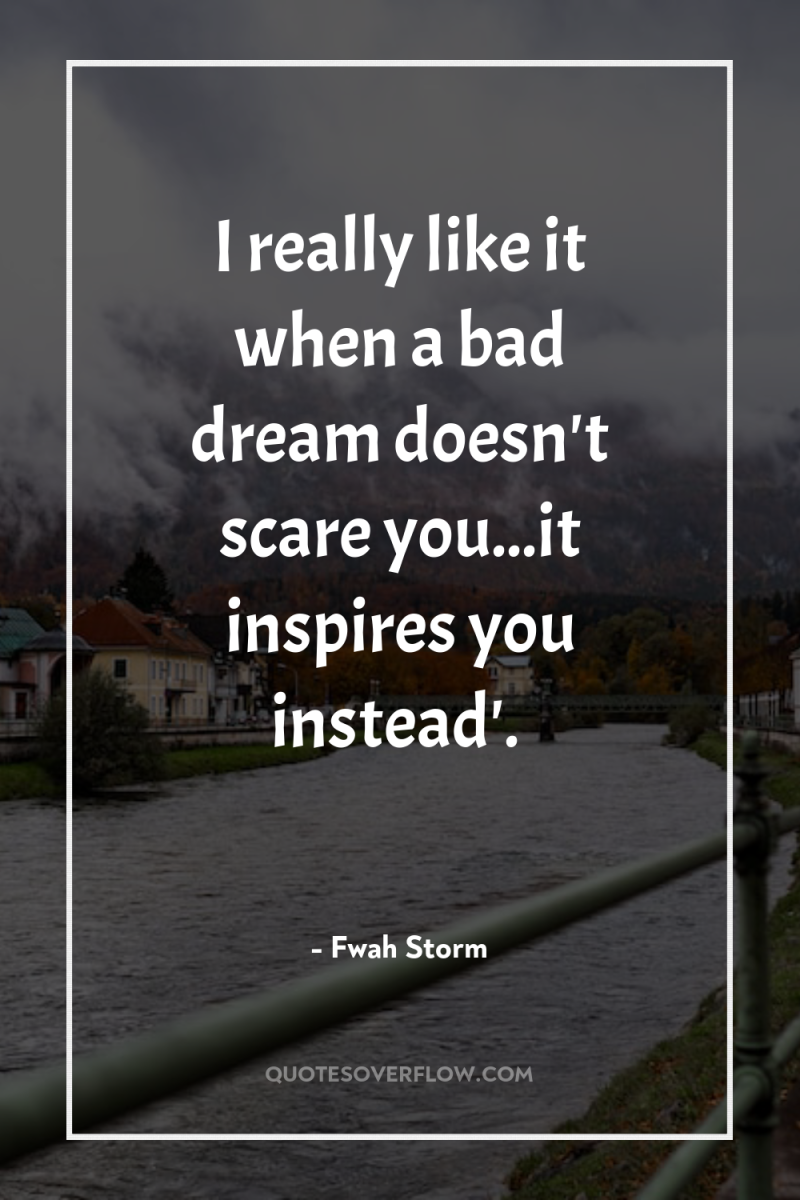 I really like it when a bad dream doesn't scare...