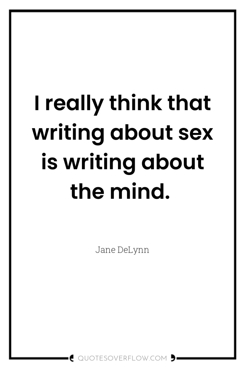 I really think that writing about sex is writing about...