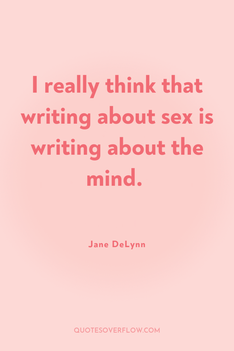 I really think that writing about sex is writing about...