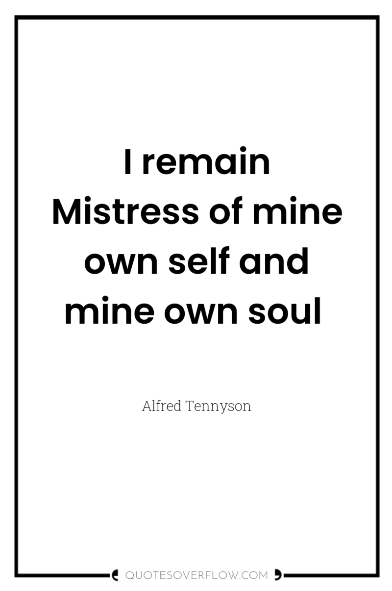I remain Mistress of mine own self and mine own...