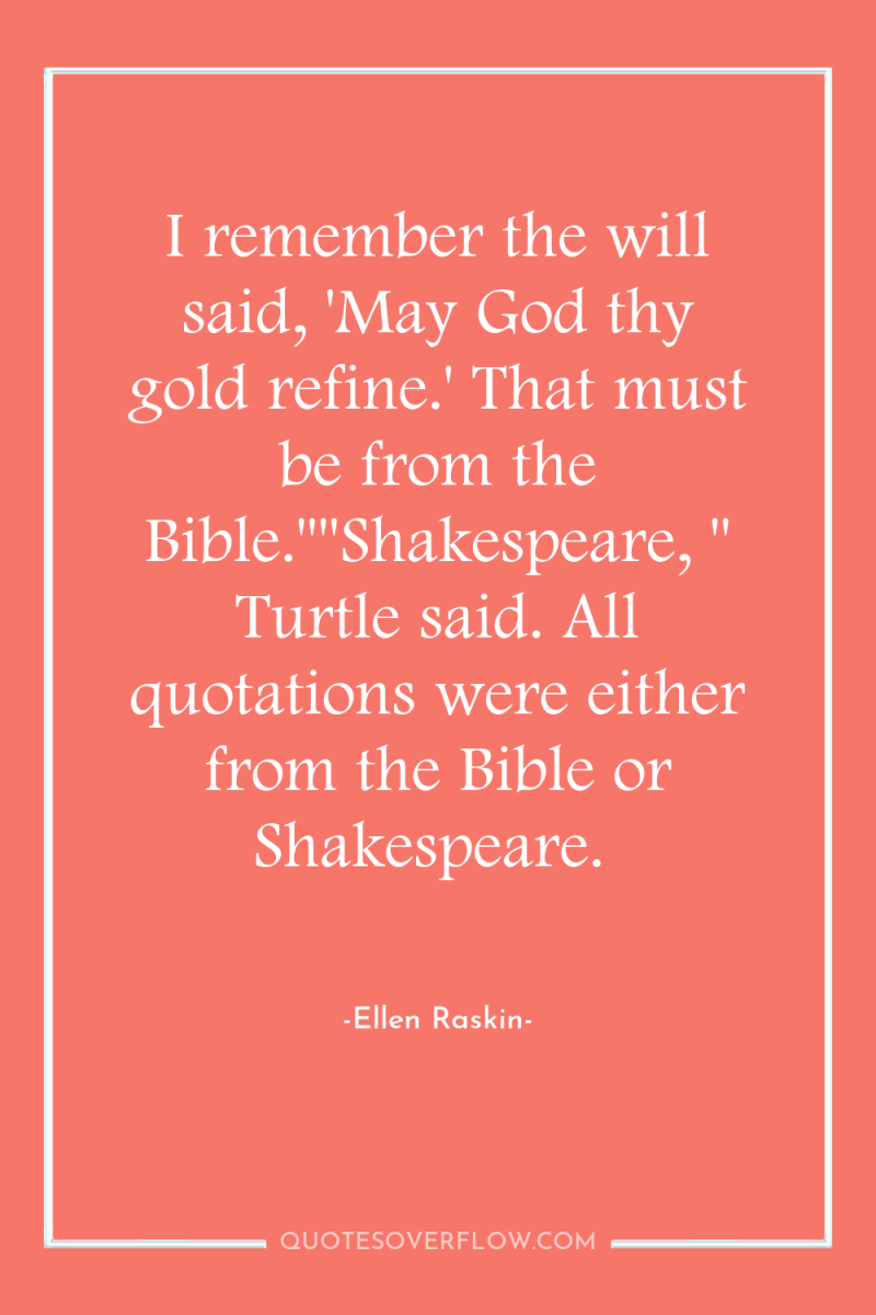 I remember the will said, 'May God thy gold refine.'...