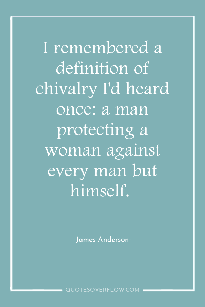 I remembered a definition of chivalry I'd heard once: a...