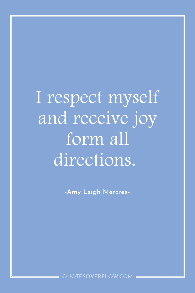 I respect myself and receive joy form all directions. 