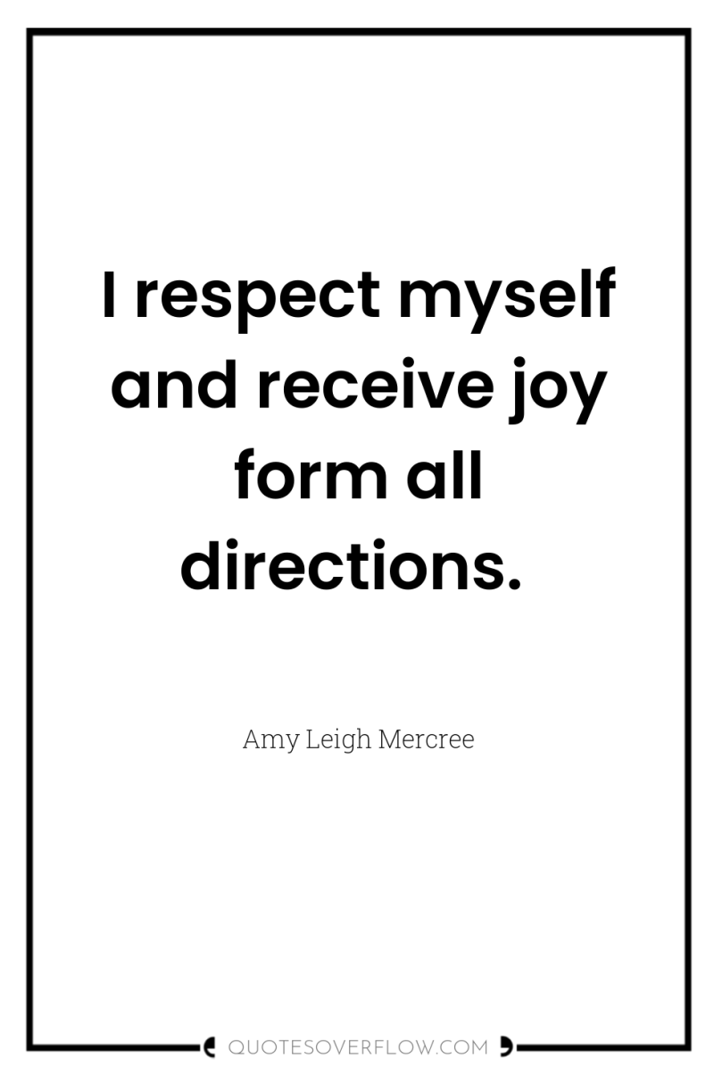 I respect myself and receive joy form all directions. 
