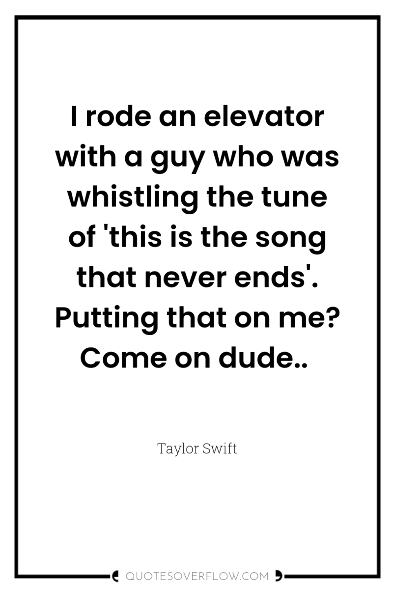 I rode an elevator with a guy who was whistling...