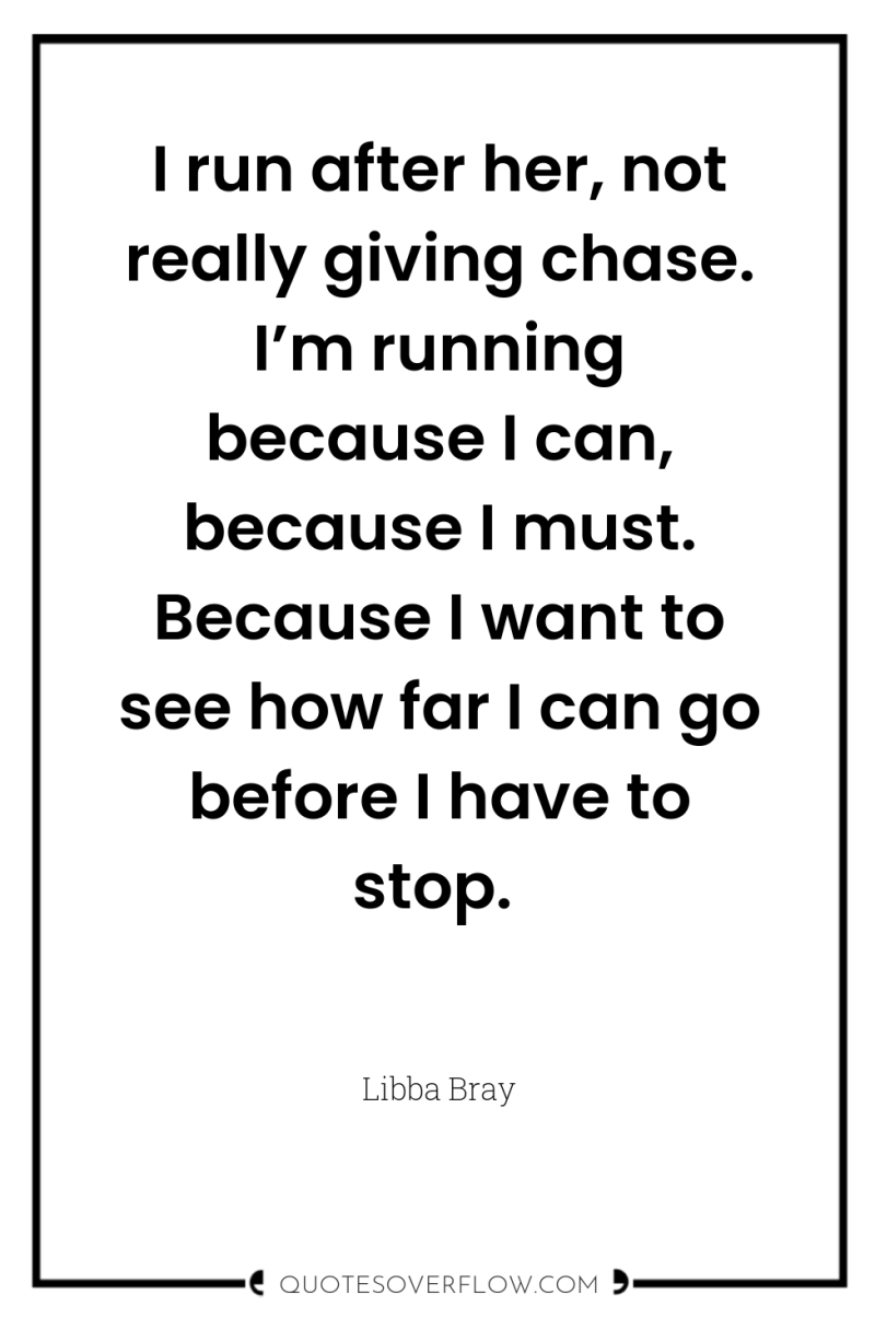 I run after her, not really giving chase. I’m running...