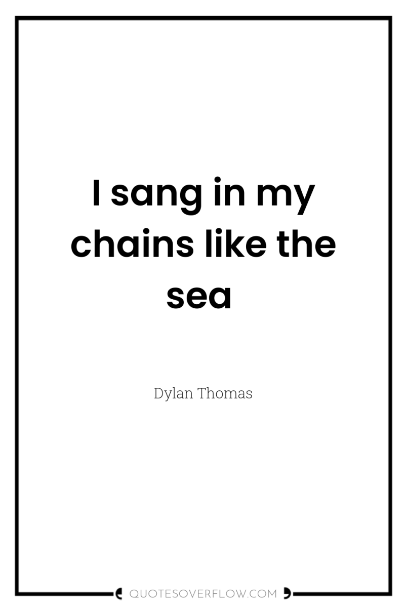 I sang in my chains like the sea 
