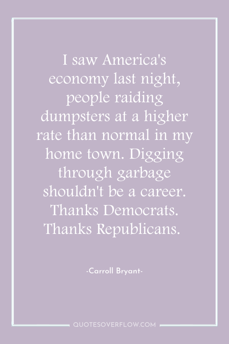I saw America's economy last night, people raiding dumpsters at...