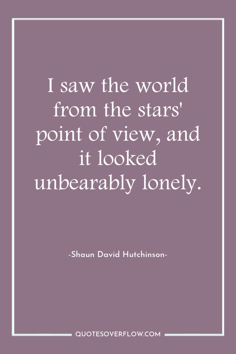 I saw the world from the stars' point of view,...