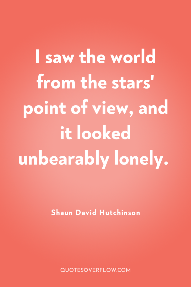 I saw the world from the stars' point of view,...