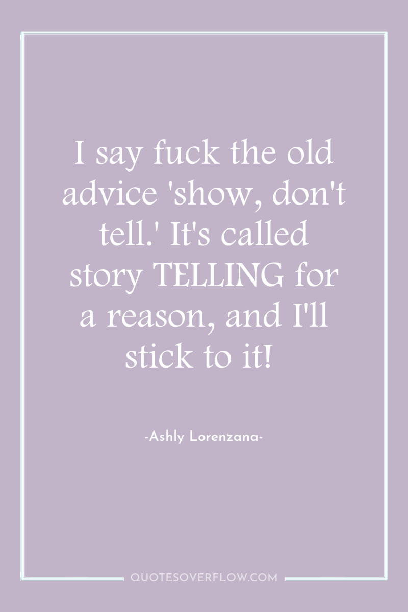 I say fuck the old advice 'show, don't tell.' It's...