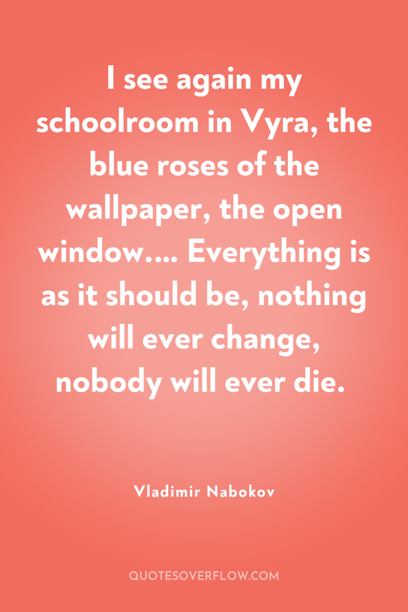 I see again my schoolroom in Vyra, the blue roses...