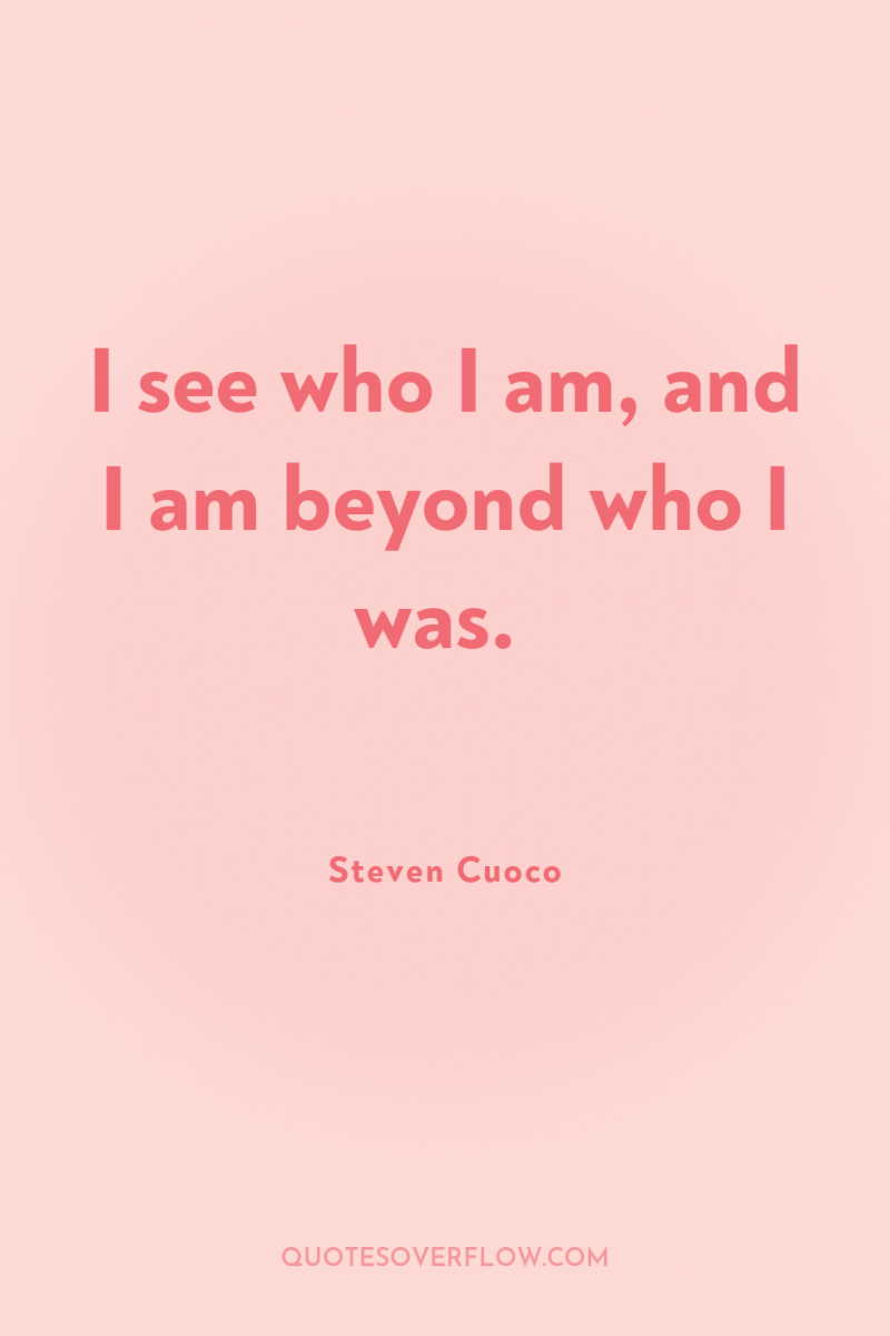 I see who I am, and I am beyond who...