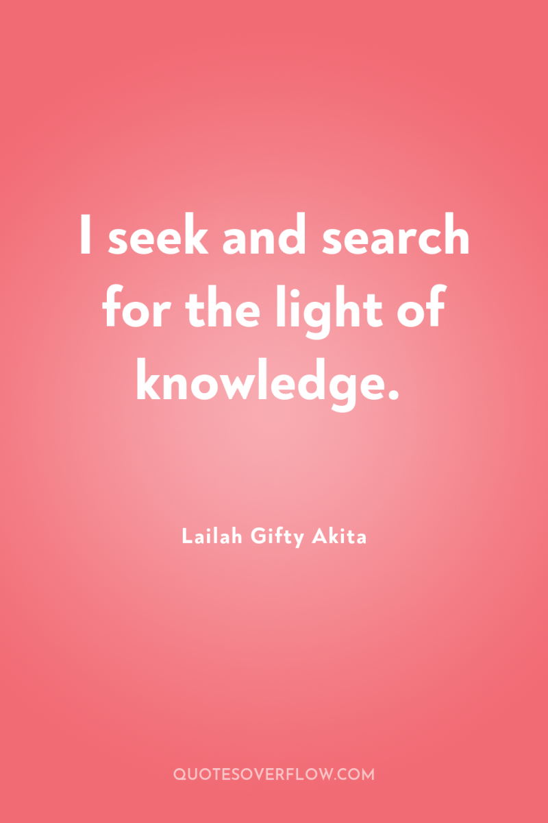 I seek and search for the light of knowledge. 