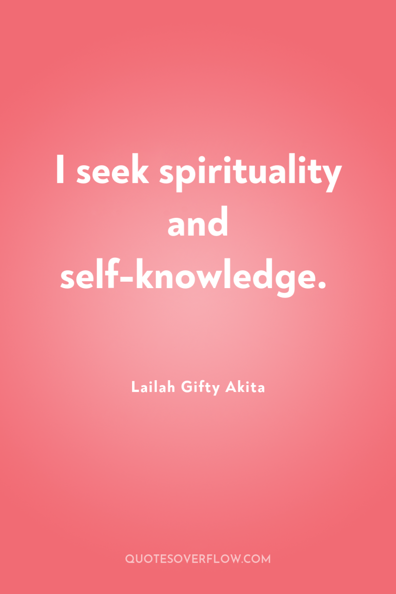 I seek spirituality and self-knowledge. 