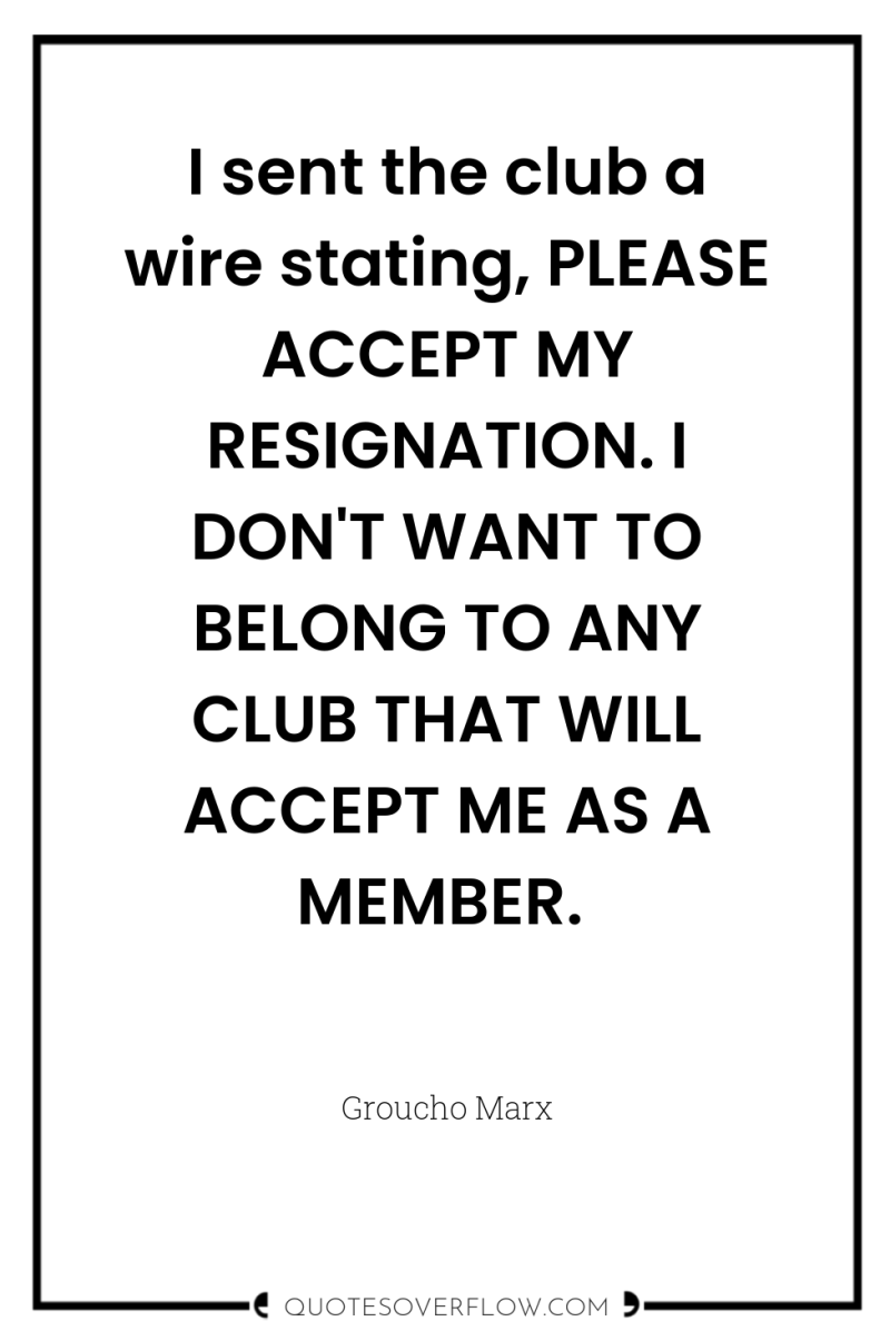 I sent the club a wire stating, PLEASE ACCEPT MY...