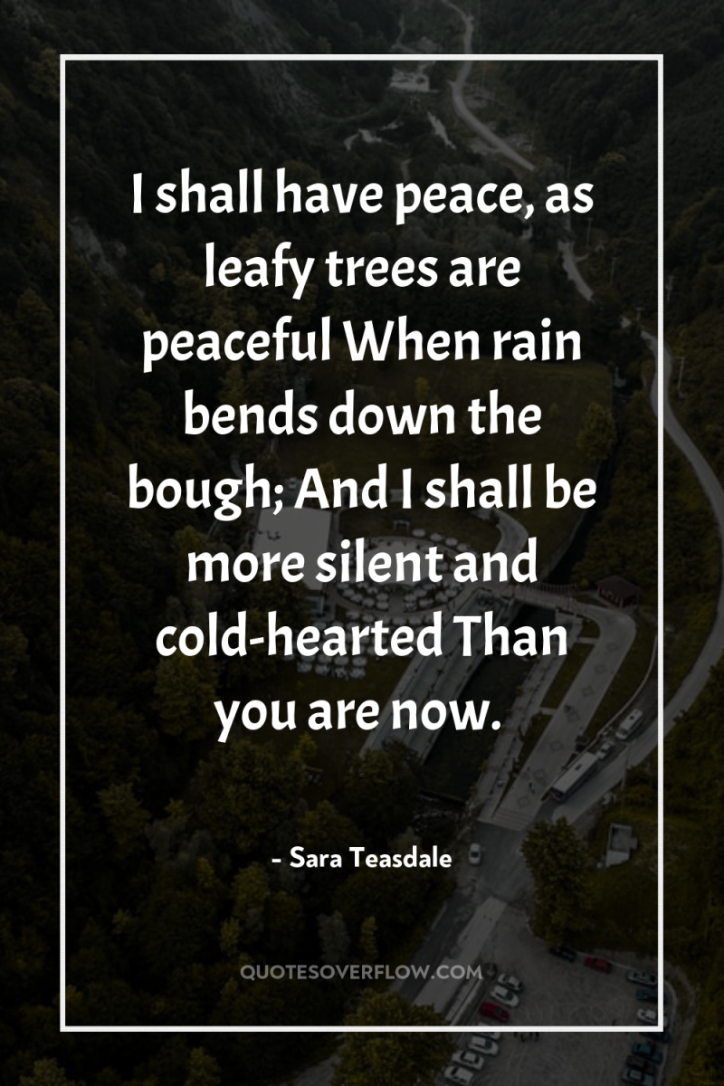 I shall have peace, as leafy trees are peaceful When...