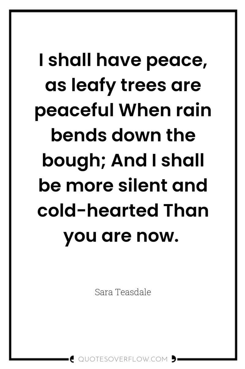I shall have peace, as leafy trees are peaceful When...