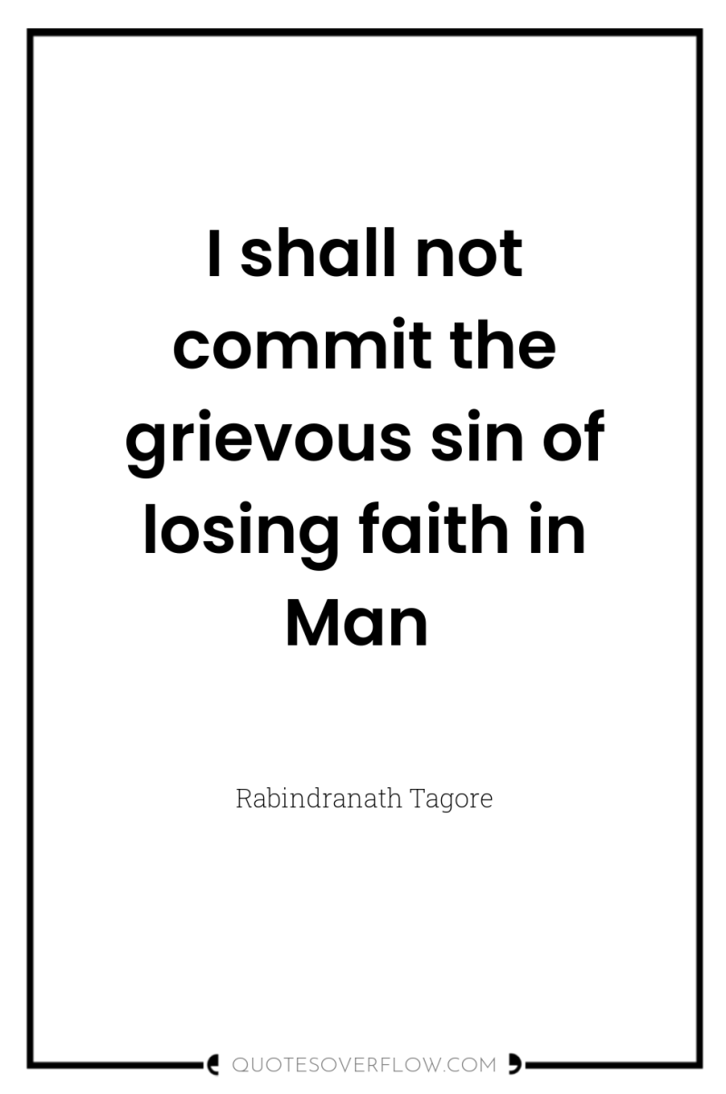 I shall not commit the grievous sin of losing faith...