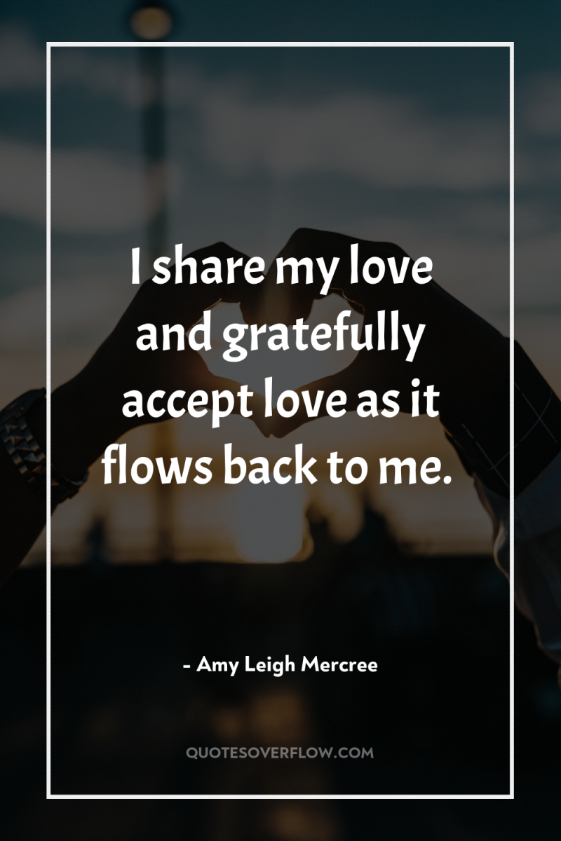 I share my love and gratefully accept love as it...