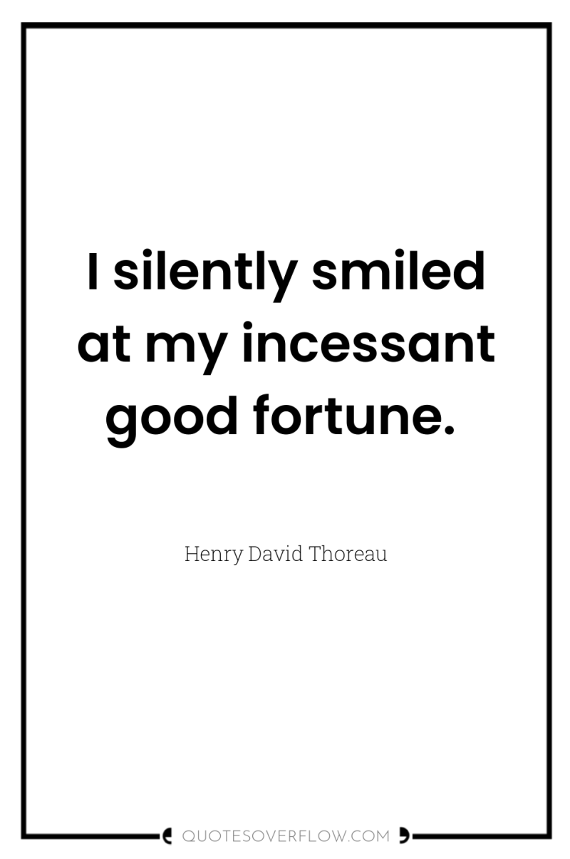 I silently smiled at my incessant good fortune. 