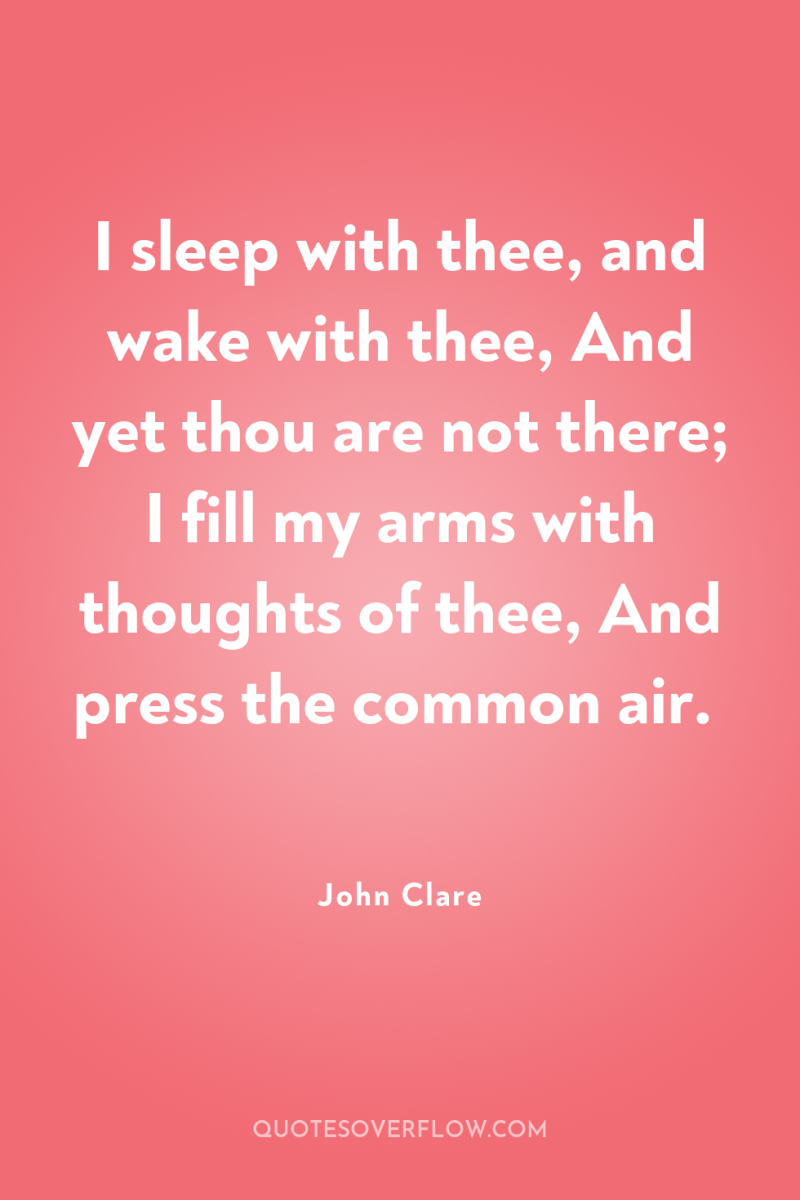 I sleep with thee, and wake with thee, And yet...