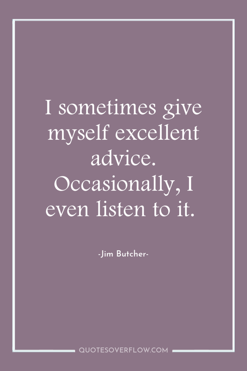 I sometimes give myself excellent advice. Occasionally, I even listen...