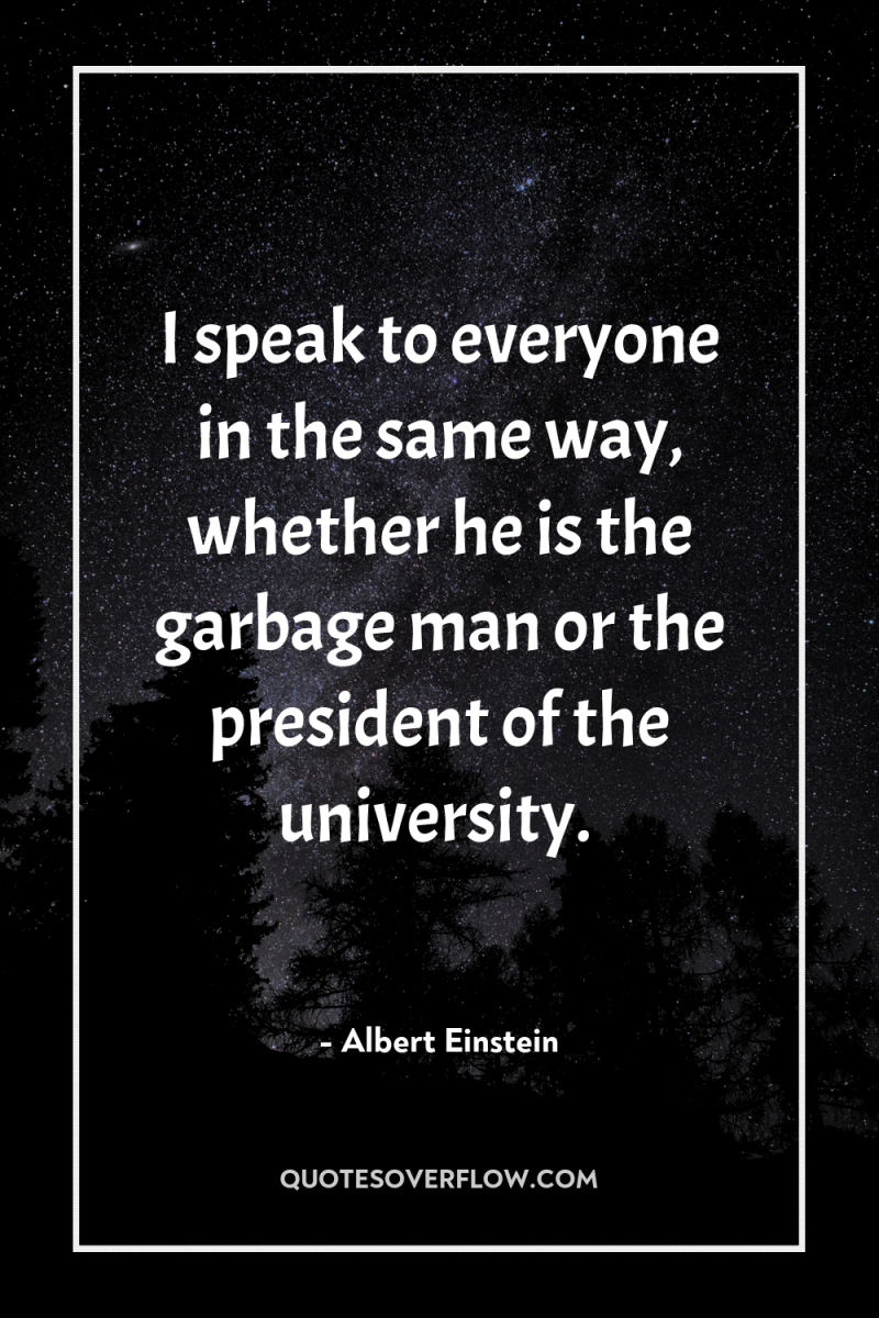 I speak to everyone in the same way, whether he...