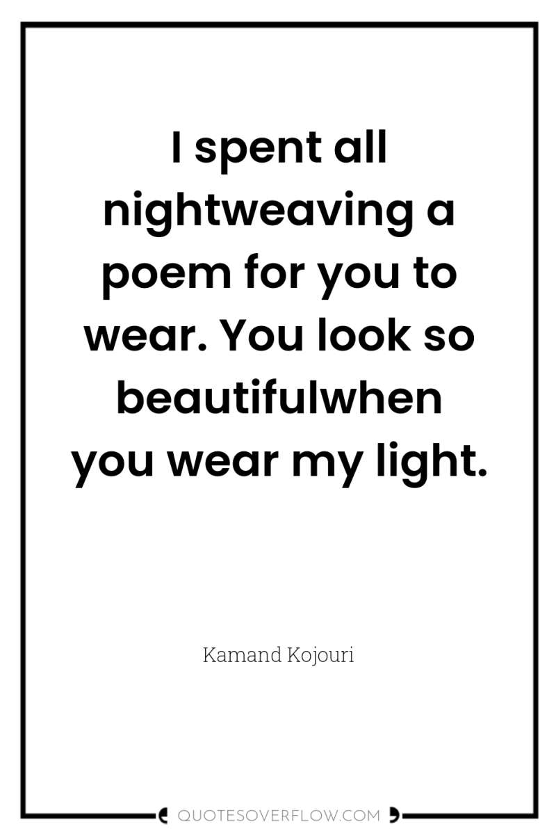 I spent all nightweaving a poem for you to wear....